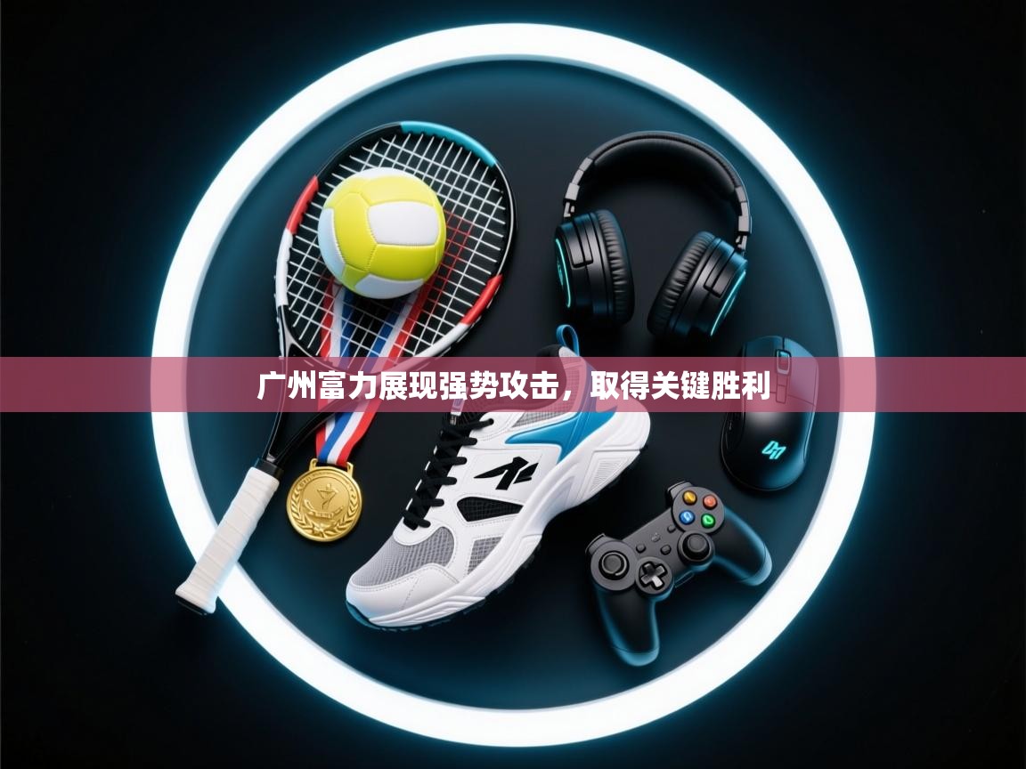 广州富力展现强势攻击,取得关键胜利 第2张