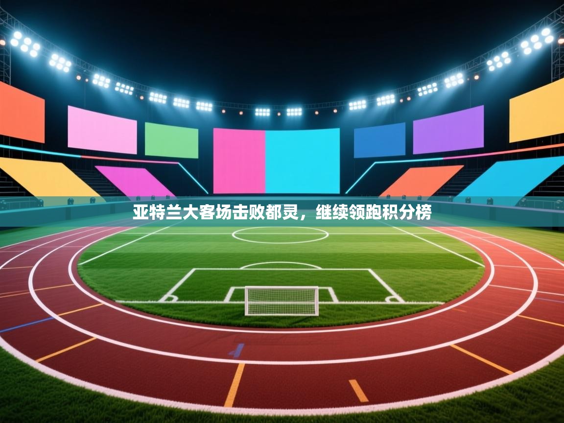 亚特兰大客场击败都灵，继续领跑积分榜  第2张