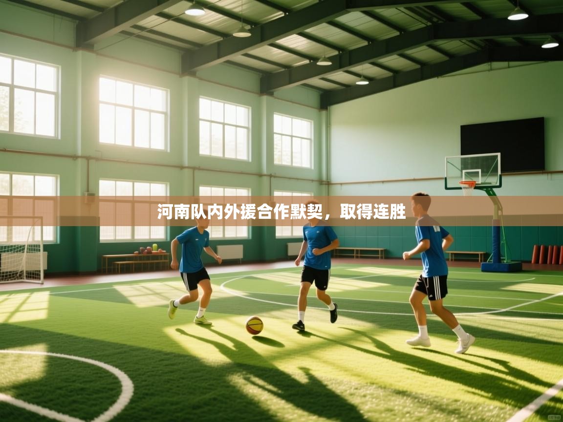 河南队内外援合作默契,取得连胜 第1张
