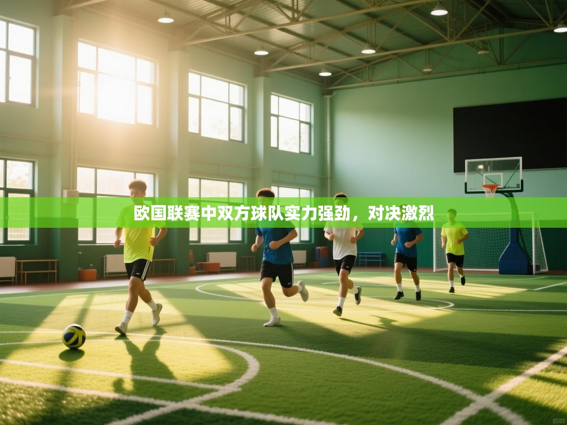 欧国联赛中双方球队实力强劲,对决激烈 第1张