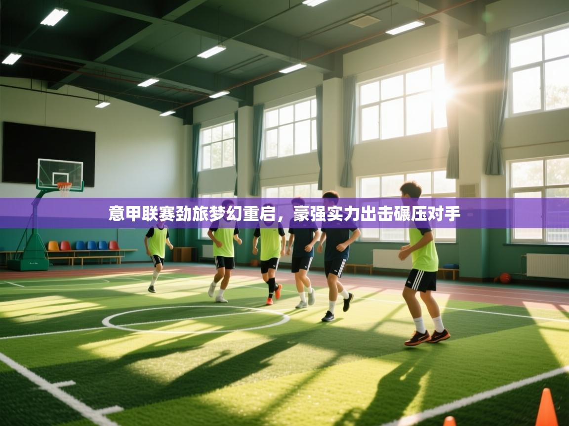 意甲联赛劲旅梦幻重启，豪强实力出击碾压对手  第1张