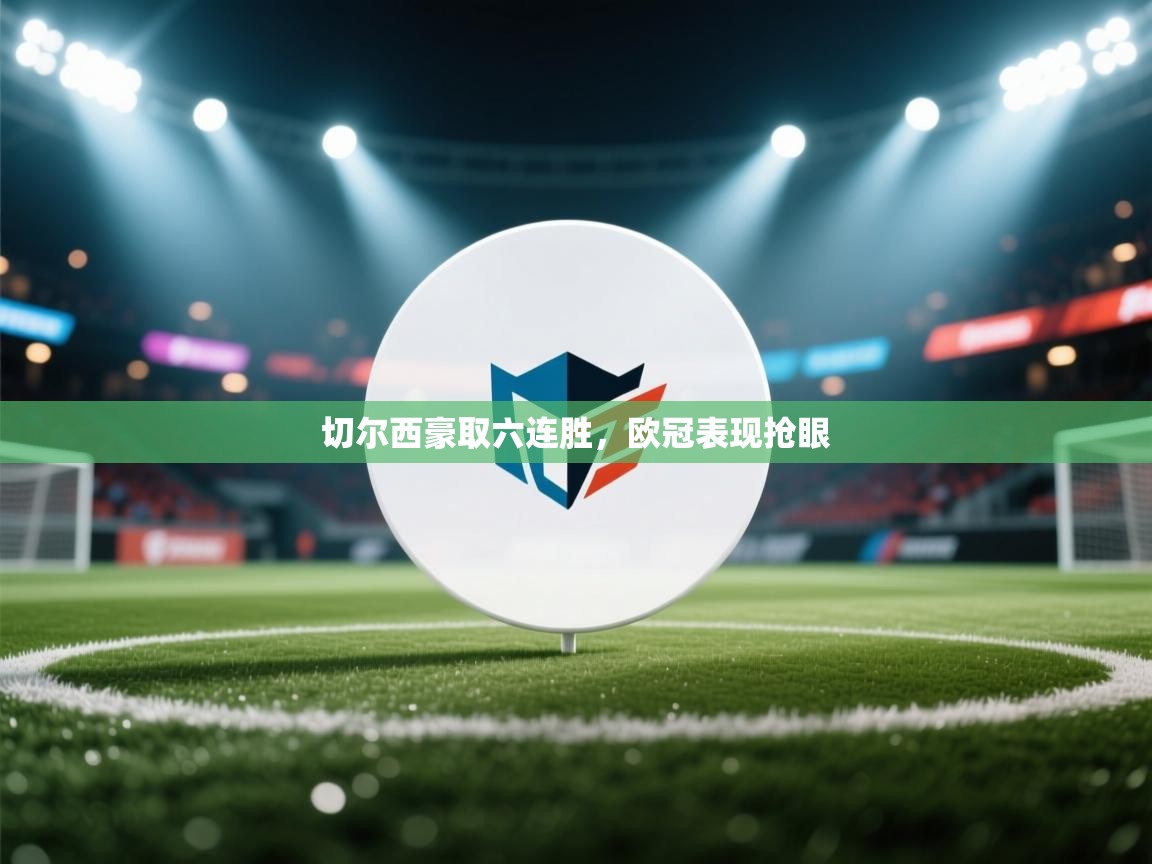 切尔西豪取六连胜，欧冠表现抢眼  第2张