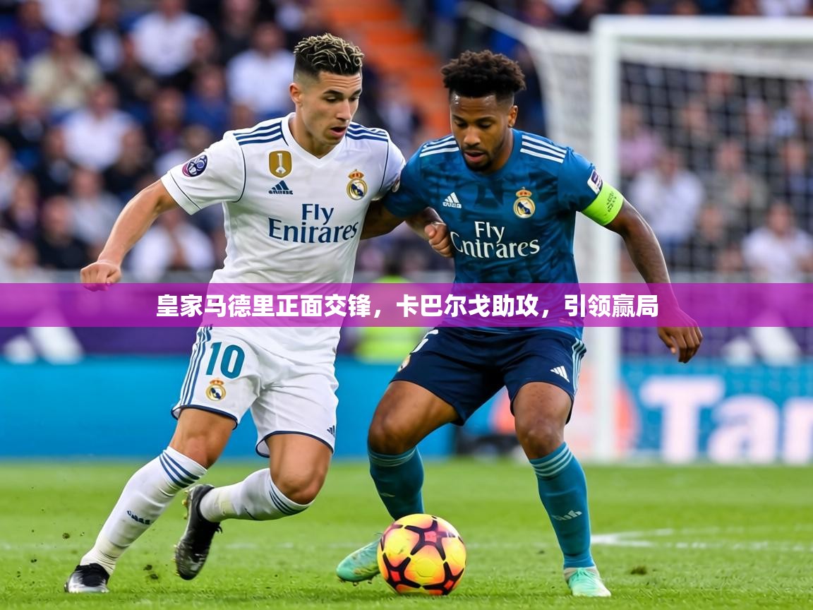 皇家马德里正面交锋,卡巴尔戈助攻,引领赢局 第2张