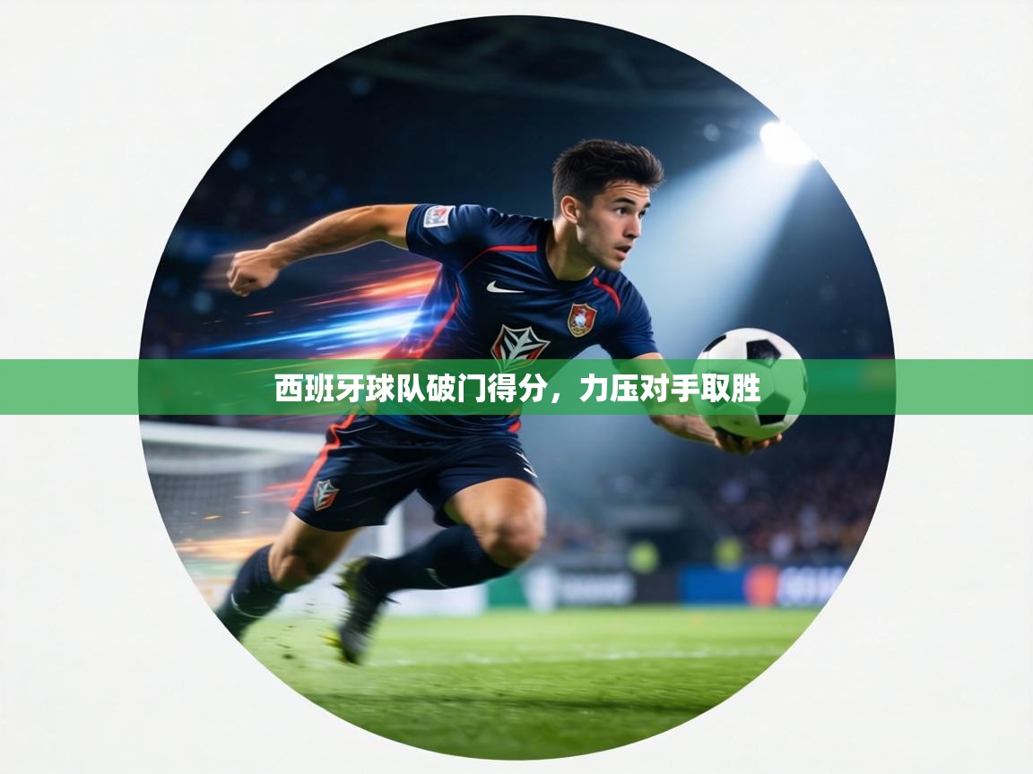 西班牙球队破门得分,力压对手取胜 第1张
