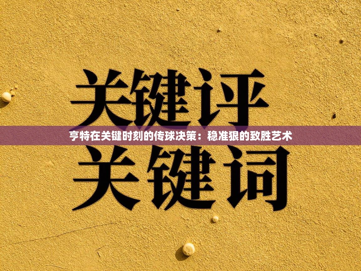 亨特在关键时刻的传球决策：稳准狠的致胜艺术  第1张