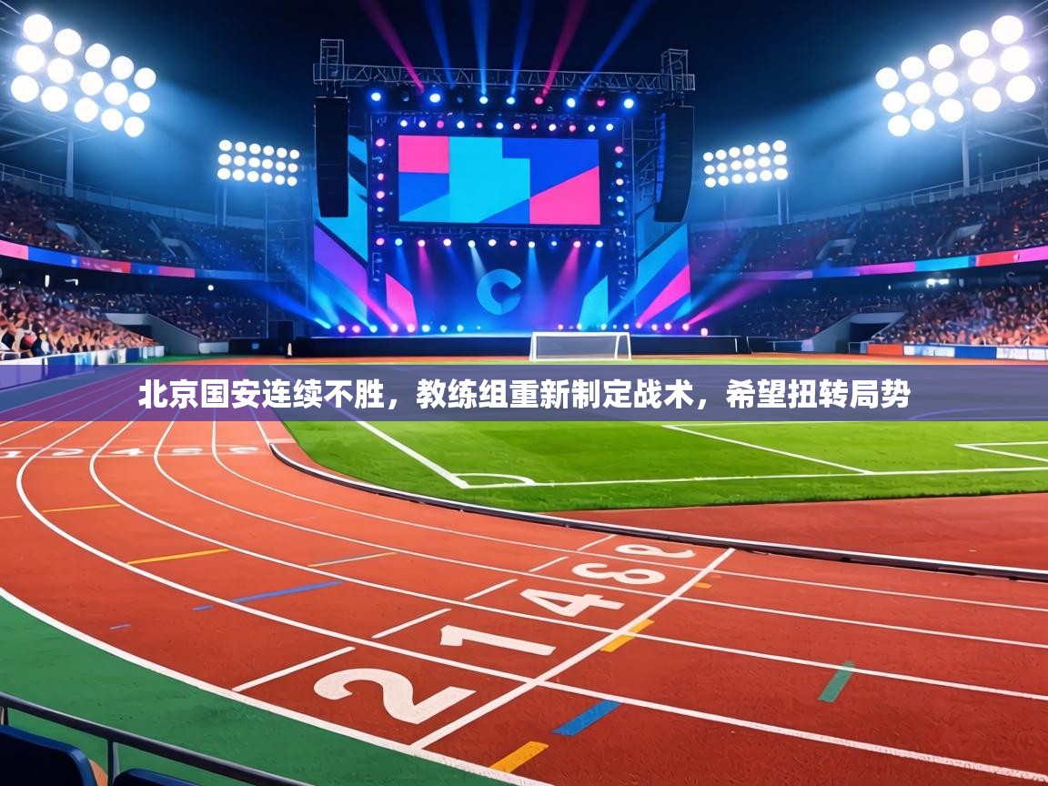 北京国安连续不胜，教练组重新制定战术，希望扭转局势  第1张